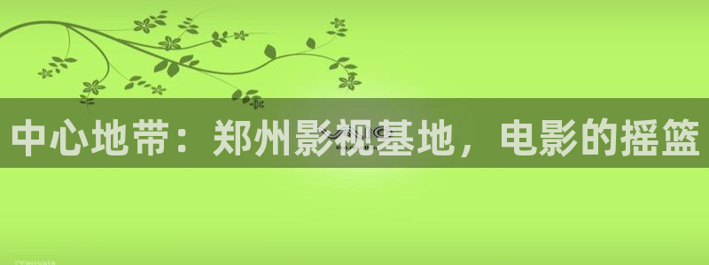 兔兔达达兔影视剧：中心地带：郑州影视基地，电影的摇篮